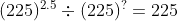 (225)^{2.5}\div (225)^{?}= 225